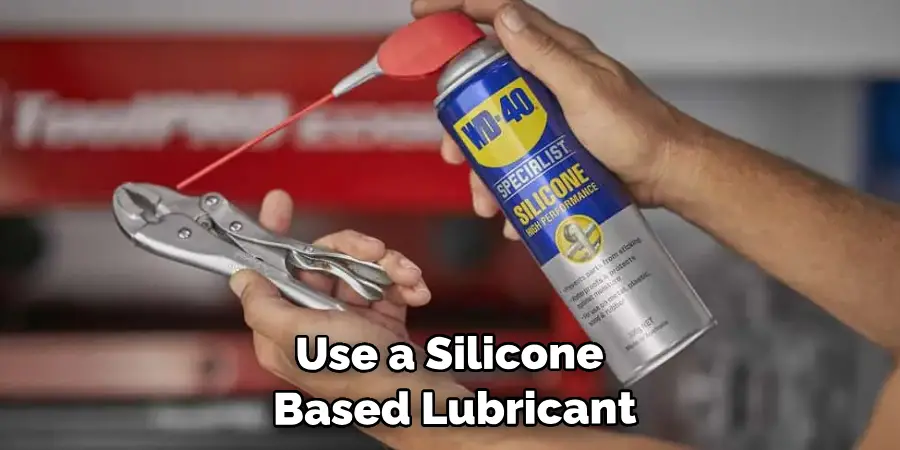 Use a Silicone Based Lubricant