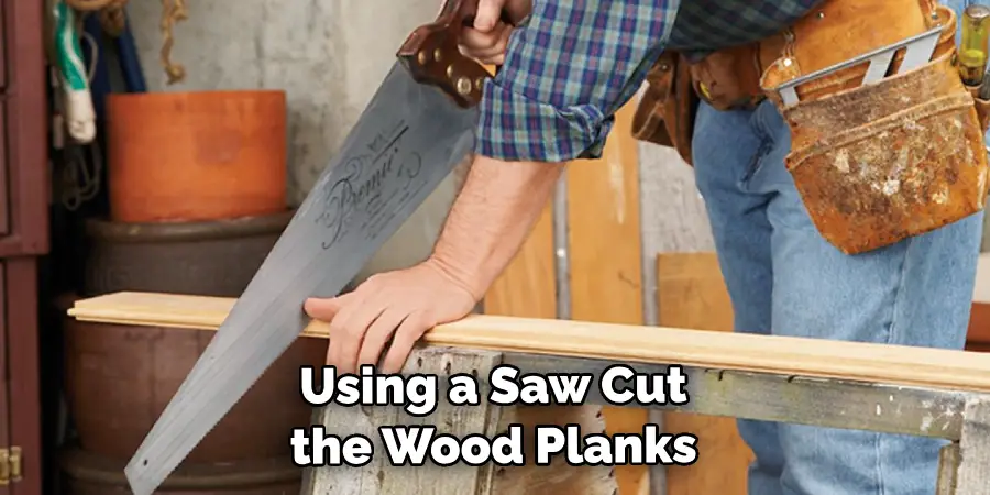 Using a Saw Cut the Wood Planks