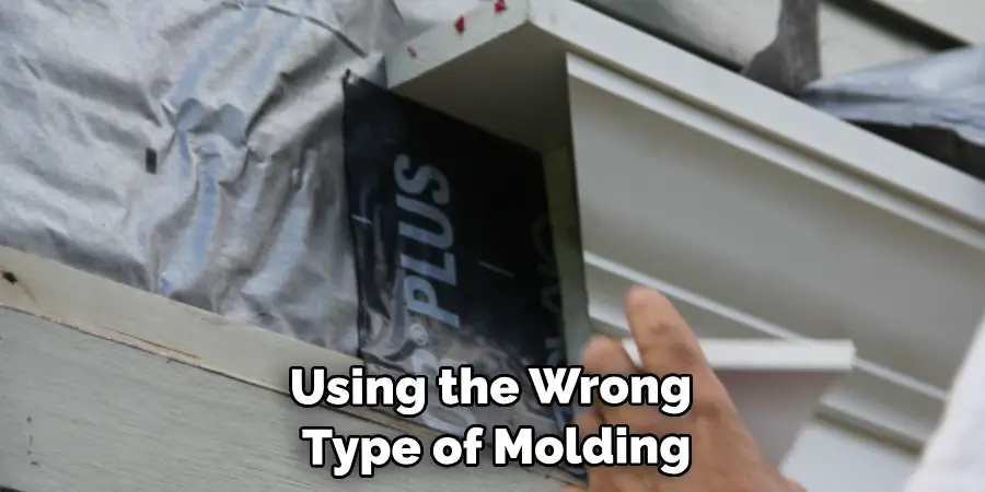 Using the Wrong Type of Molding