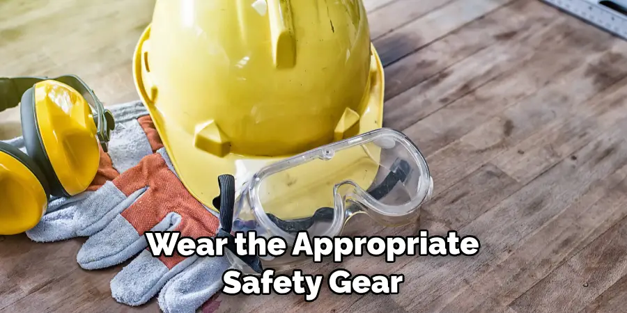 Wear the Appropriate Safety Gear