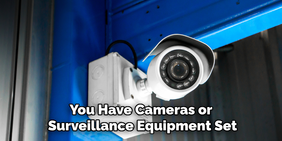 You Have Cameras or Surveillance Equipment Set