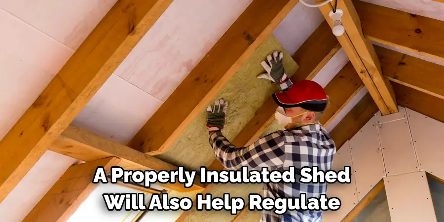 A Properly Insulated Shed Will Also Help Regulate