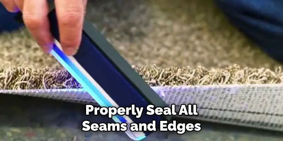 Properly Seal All Seams and Edges