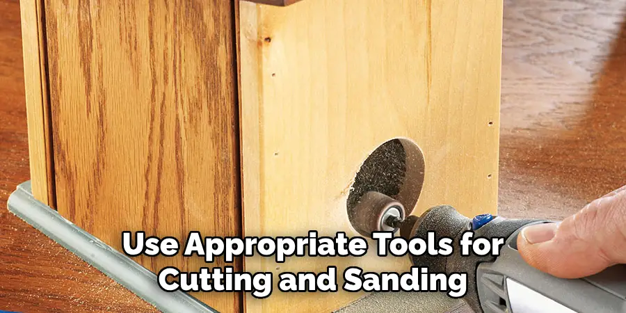 Use Appropriate Tools for Cutting and Sanding