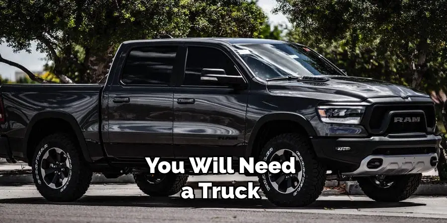 You Will Need a Truck 