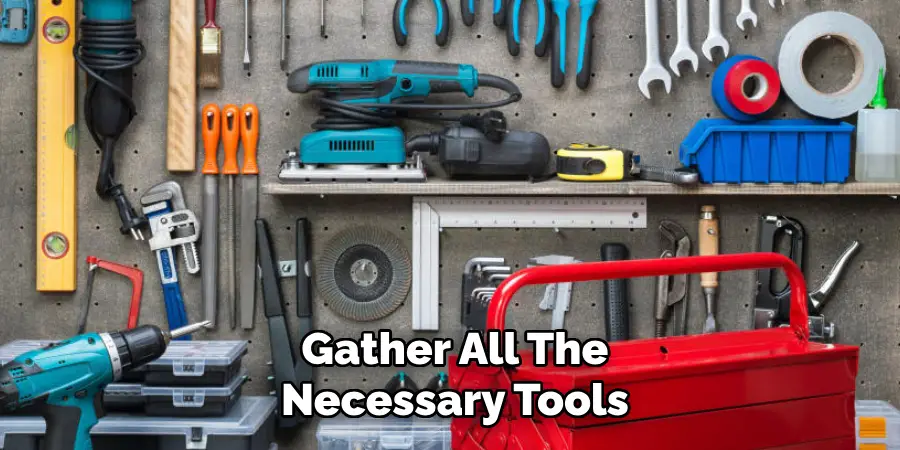 Gather All the Necessary Tools