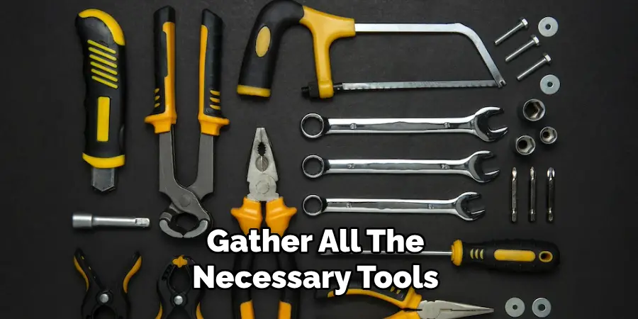 Gather All the Necessary Tools 