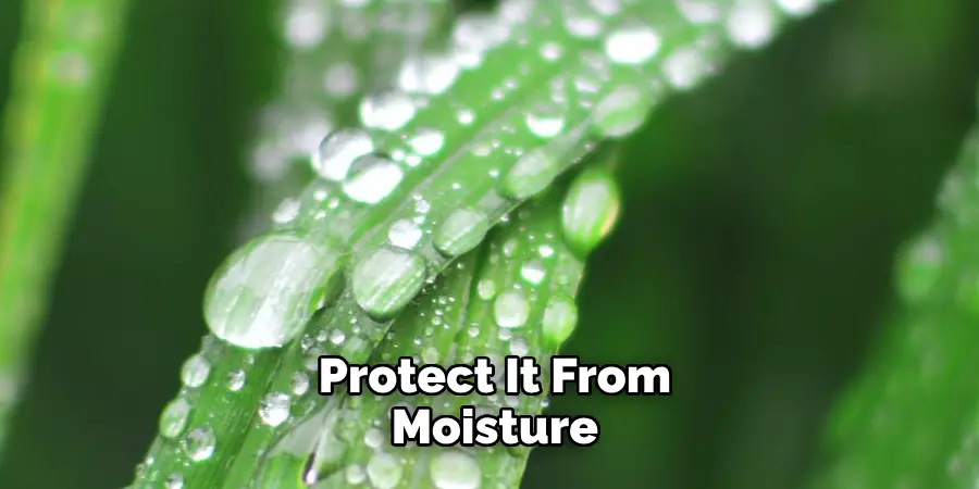 Protect It From Moisture