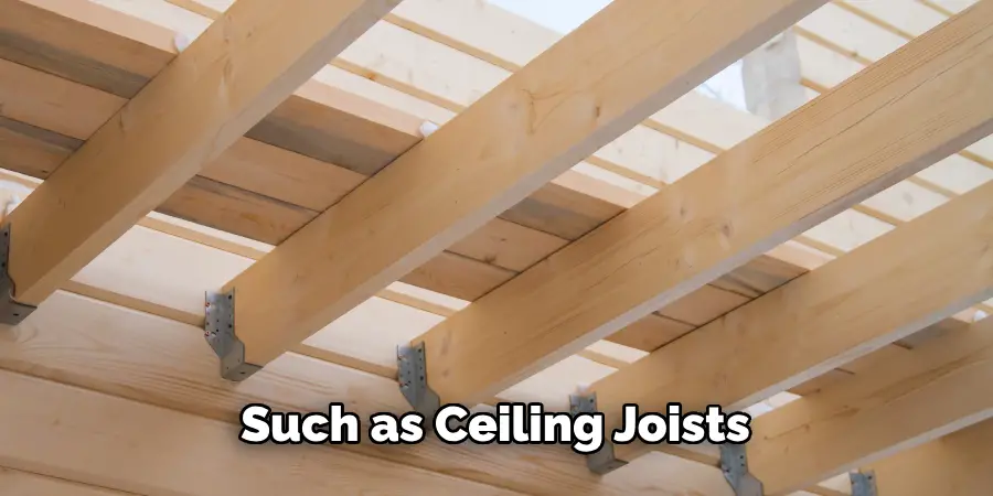 Such as Ceiling Joists 