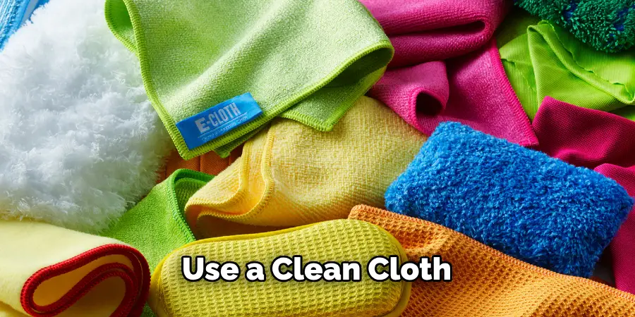 Use a Clean Cloth 