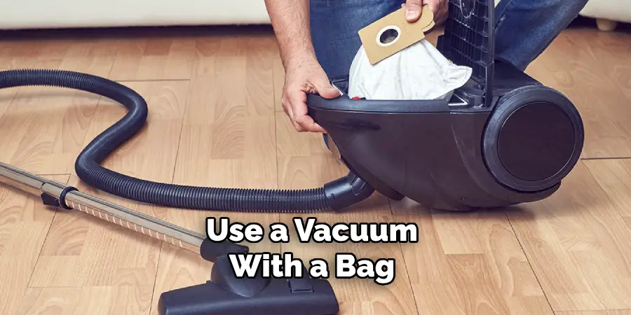 Use a Vacuum With a Bag 