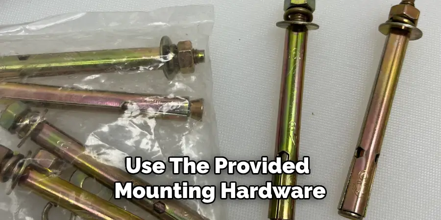 Use the Provided Mounting Hardware