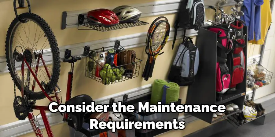 Consider the Maintenance Requirements