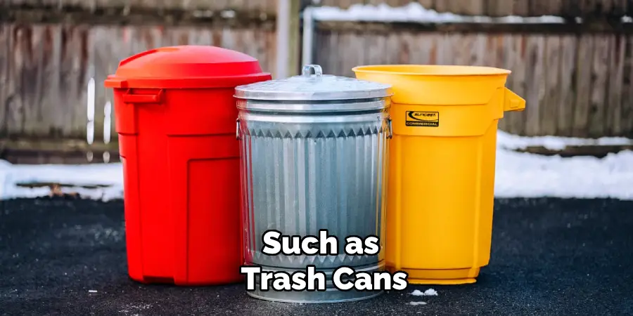 Such as Trash Cans