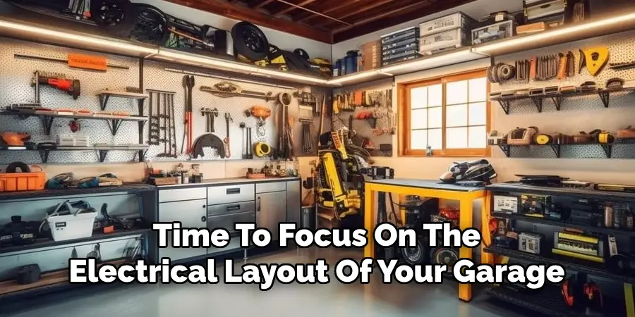 Time To Focus On The
Electrical Layout Of Your Garage