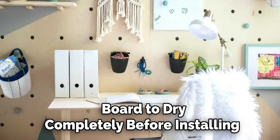 Board to Dry
Completely Before Installing