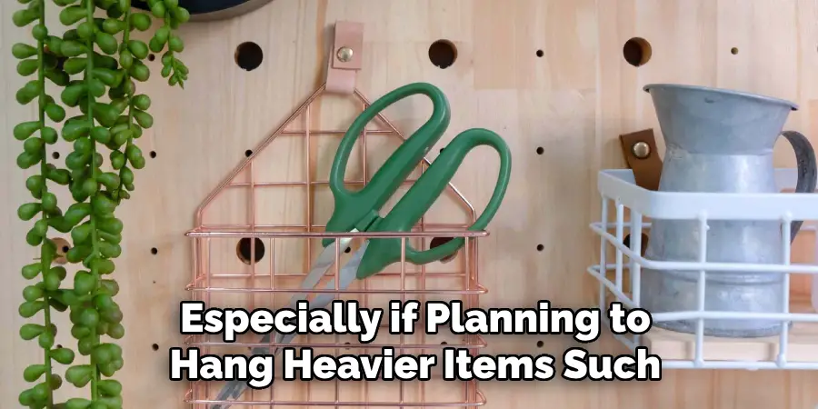 Especially if Planning to
Hang Heavier Items Such
