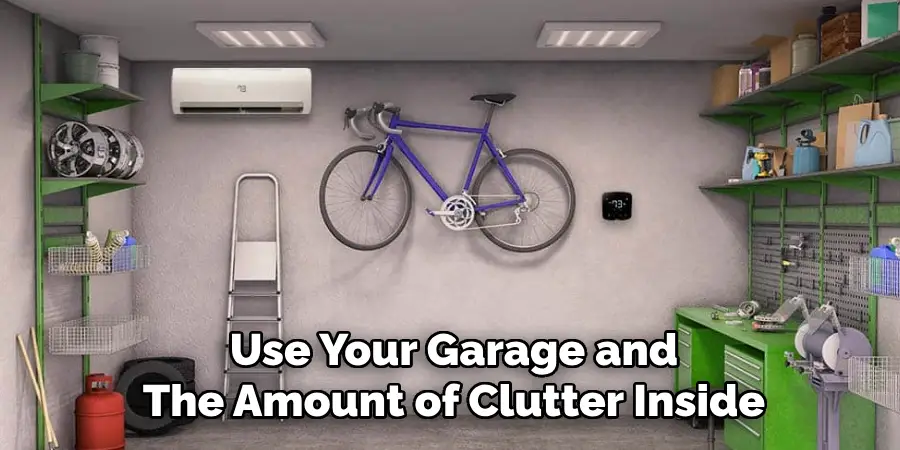 Use Your Garage and
The Amount of Clutter Inside