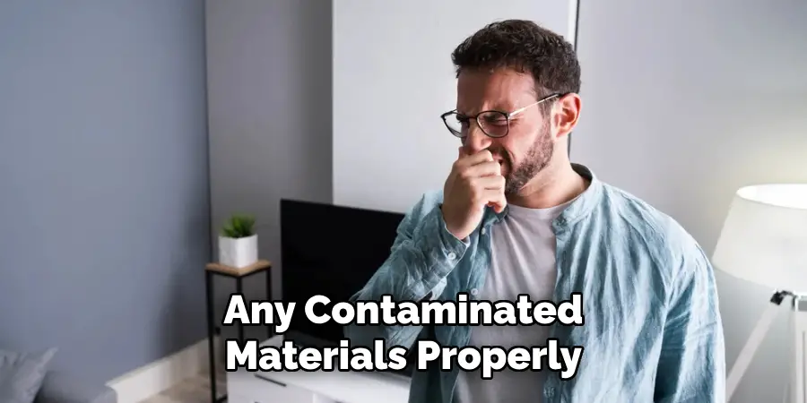 Any Contaminated
Materials Properly