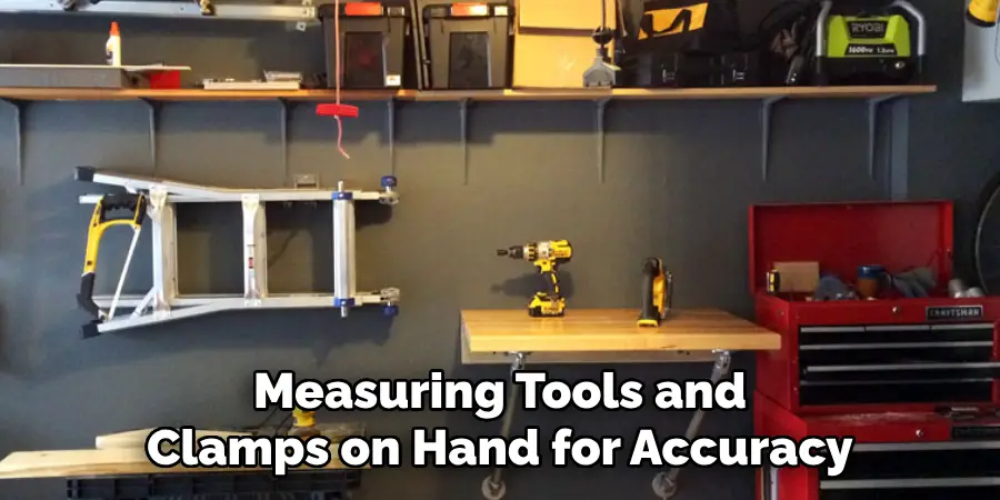 Measuring Tools and
Clamps on Hand for Accuracy