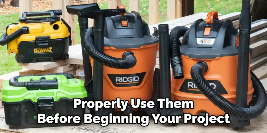 Properly Use Them
Before Beginning Your Project