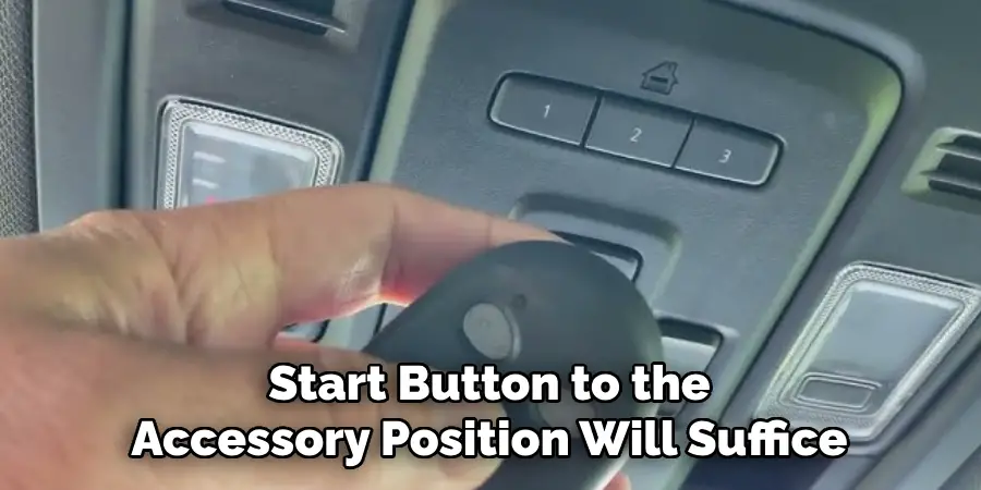 Start Button to the
Accessory Position Will Suffice