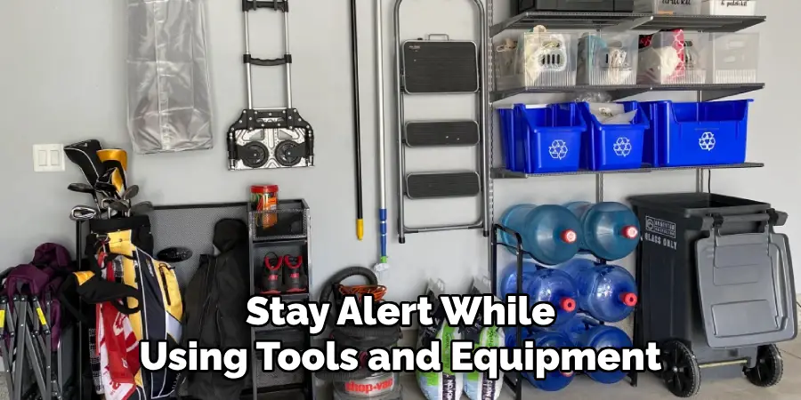 Stay Alert While Using Tools and Equipment