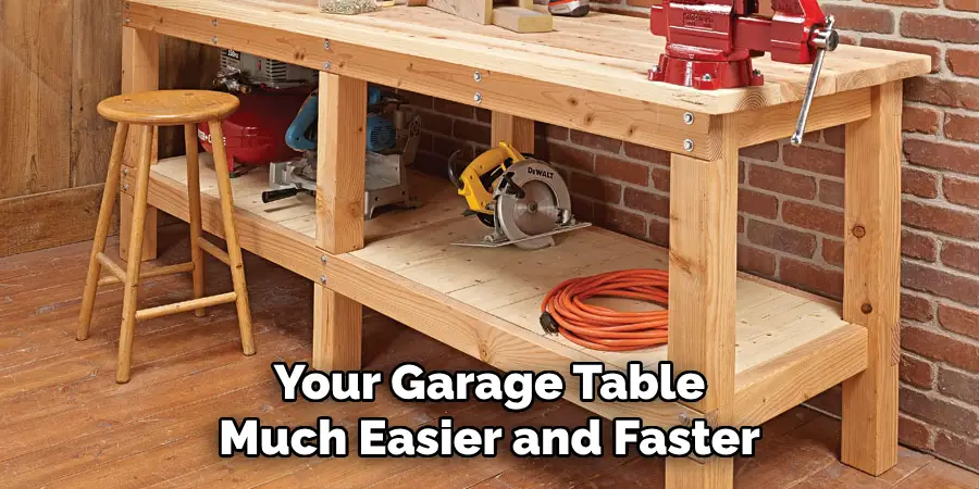 Your Garage Table
Much Easier and Faster