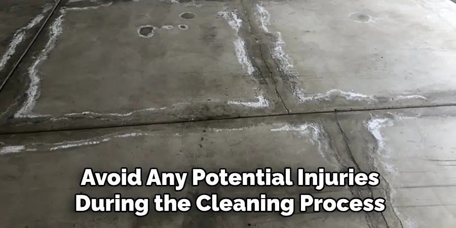 Avoid Any Potential Injuries
During the Cleaning Process