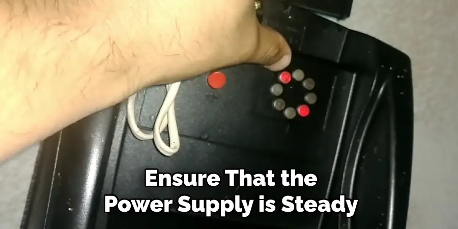 Ensure That the
Power Supply is Steady