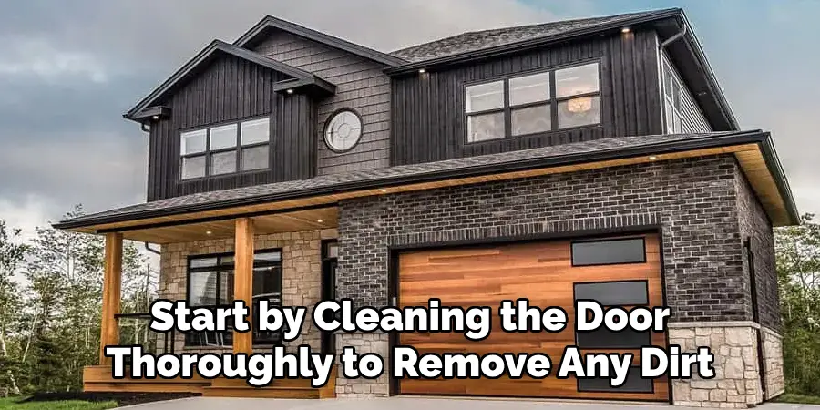 Start by Cleaning the Door
Thoroughly to Remove Any Dirt
