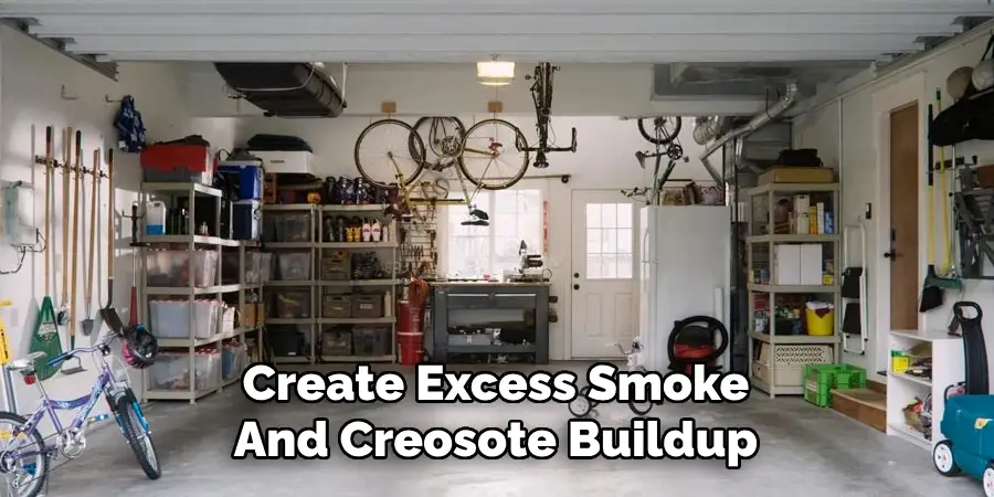 Create Excess Smoke
And Creosote Buildup