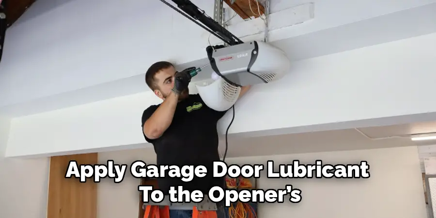 Apply Garage Door Lubricant
To the Opener’s