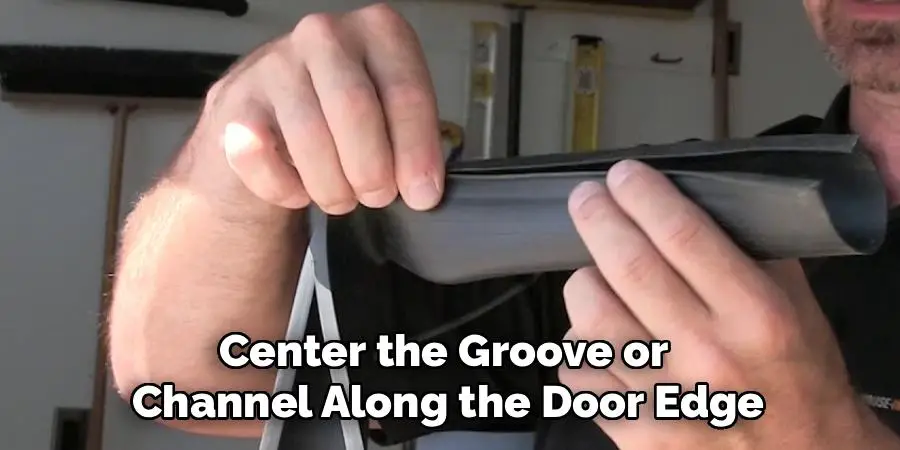 Center the Groove or 
Channel Along the Door Edge