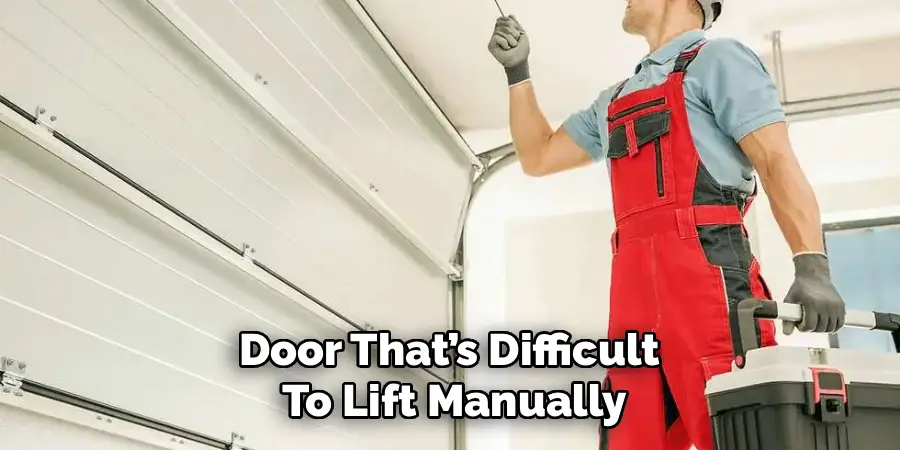 Door That’s Difficult 
To Lift Manually