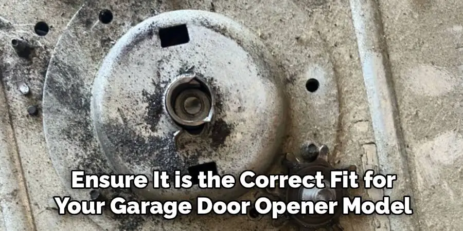 Ensure It is the Correct Fit for
Your Garage Door Opener Model