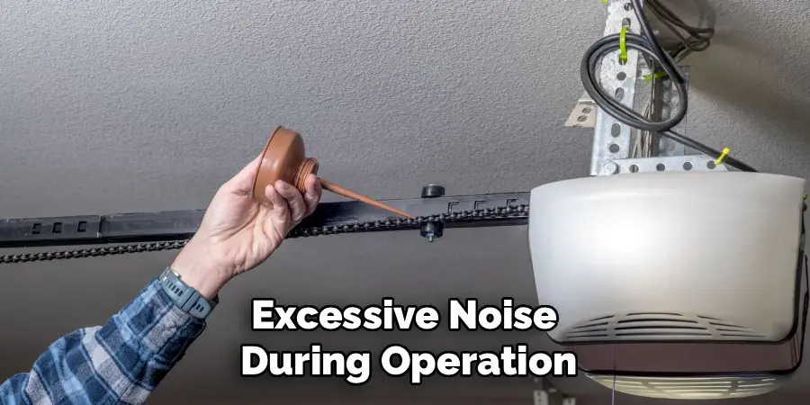 Excessive Noise 
During Operation