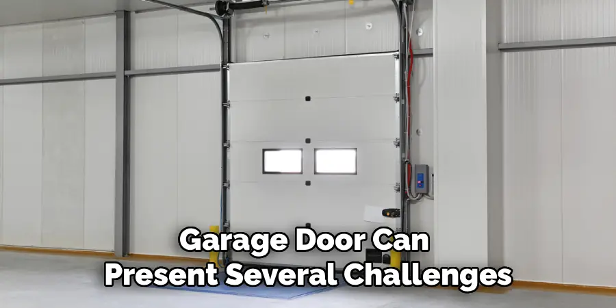 Garage Door Can 
Present Several Challenges
