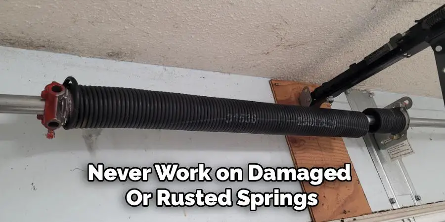 Never Work on Damaged
Or Rusted Springs