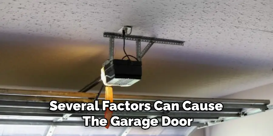 Several Factors Can Cause 
The Garage Door