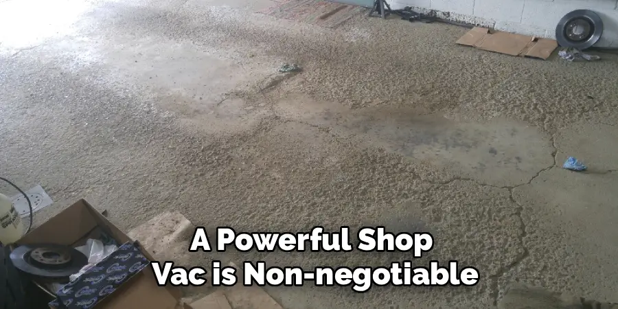 A Powerful Shop 
Vac is Non-negotiable