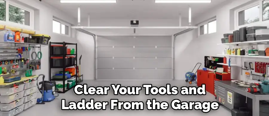 Clear Your Tools and
Ladder From the Garage