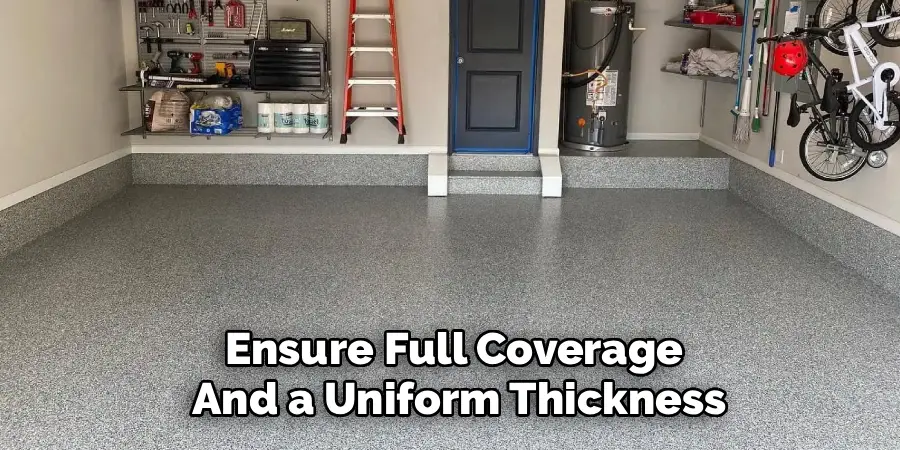 Ensure Full Coverage 
And a Uniform Thickness