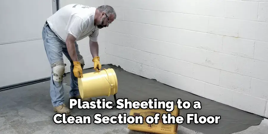 Plastic Sheeting to a 
Clean Section of the Floor