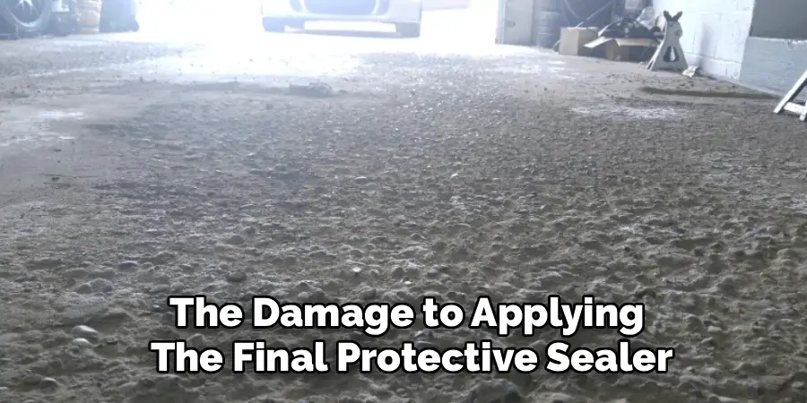 The Damage to Applying 
The Final Protective Sealer
