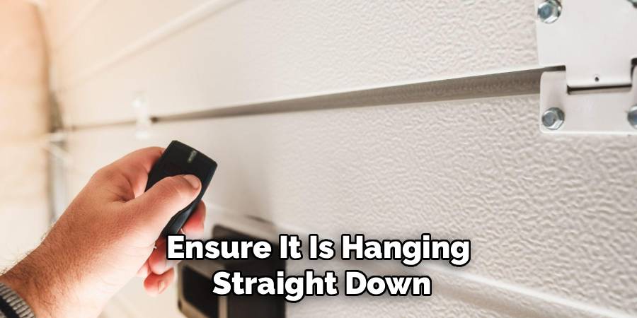 Ensure It Is Hanging
Straight Down