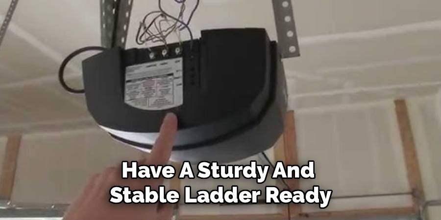 Have A Sturdy And 
Stable Ladder Ready