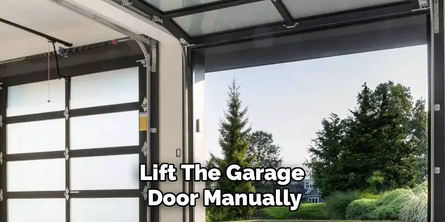 Lift The Garage 
Door Manually