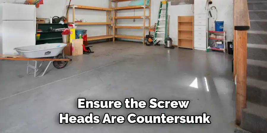 Ensure the Screw 
Heads Are Countersunk