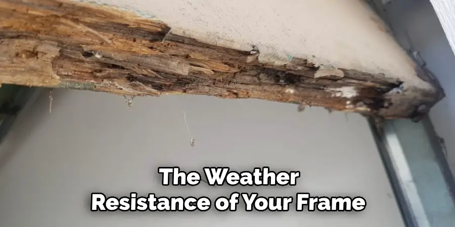The Weather
Resistance of Your Frame